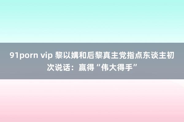 91porn vip 黎以媾和后黎真主党指点东谈主初次说话：赢得“伟大得手”