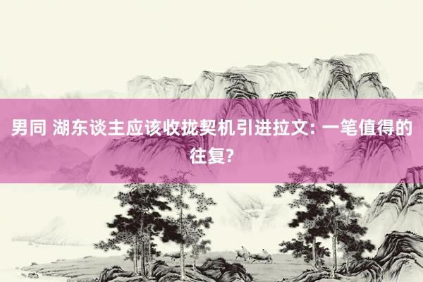 男同 湖东谈主应该收拢契机引进拉文: 一笔值得的往复?