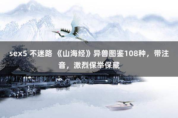 sex5 不迷路 《山海经》异兽图鉴108种，带注音，激烈保举保藏