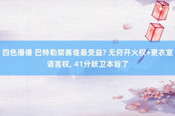 四色播播 巴特勒禁赛谁最受益? 无穷开火权+更衣室语言权， 41分妖卫本旨了