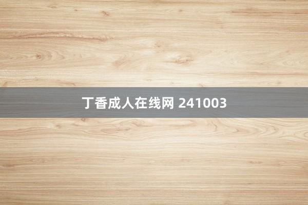 丁香成人在线网 241003