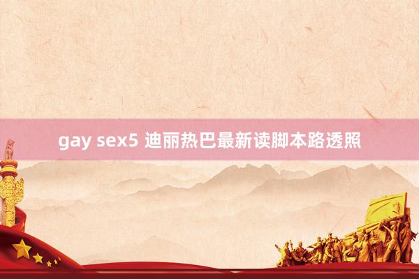 gay sex5 迪丽热巴最新读脚本路透照