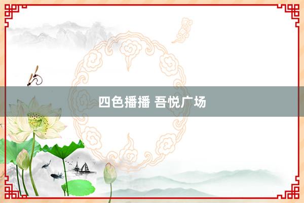 四色播播 吾悦广场