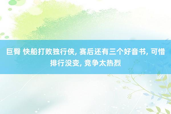 巨臀 快船打败独行侠， 赛后还有三个好音书， 可惜排行没变， 竞争太热烈
